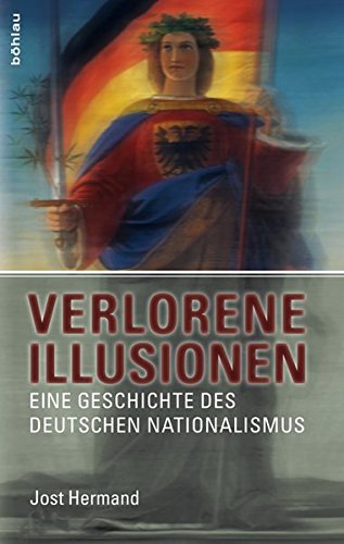 Verlorene Illusionen: Eine Geschichte des deutschen Nationalismus von Bohlau Verlag